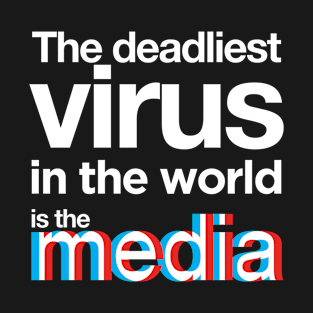 The deadliest virus is the media T-Shirt