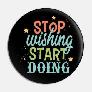 Stop wishing start doing Pin