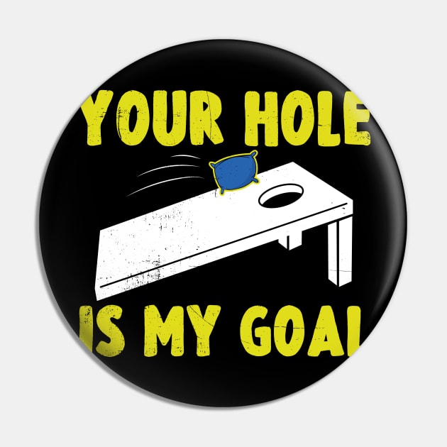 Your Hole is My Goal Funny Cornhole gift Pin by dconciente