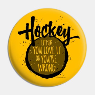 Love Hockey (or you're wrong) - funny hockey fan Pin