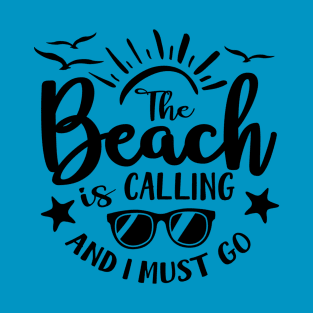 The Beach is Calling and I Must Go T-Shirt