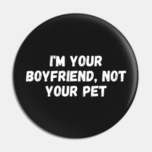 i'm your boyfriend, not your pet, I am not your boyfriend Pin