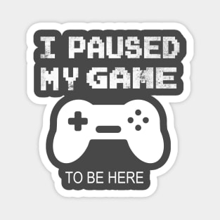 I paused my game to be here funny gamer gift Magnet