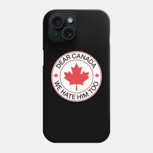 Dear Canada We Hate Him Too Anti Trump Political Protest Phone Case