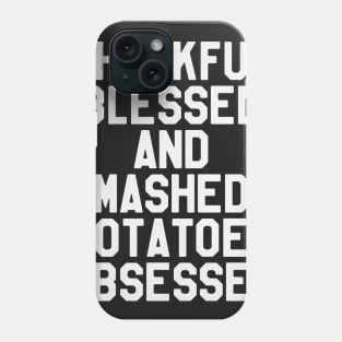 Thanksgiving Day - Thankful Blessed And Mashed Potatoes Obsessed Phone Case