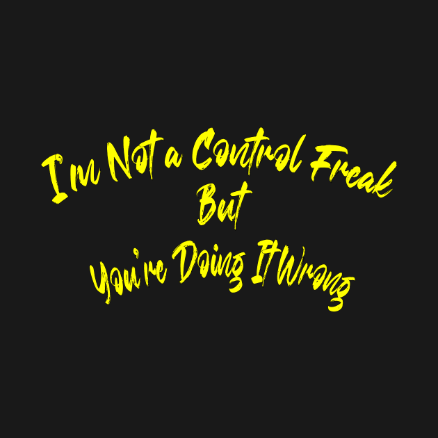 I'm Not A Control Freak But You're Doing It Wrong by zaelart