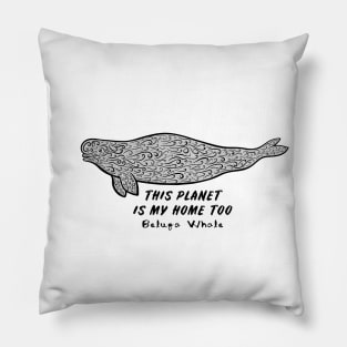 Beluga Whale - This Planet Is My Home Too - on white Pillow