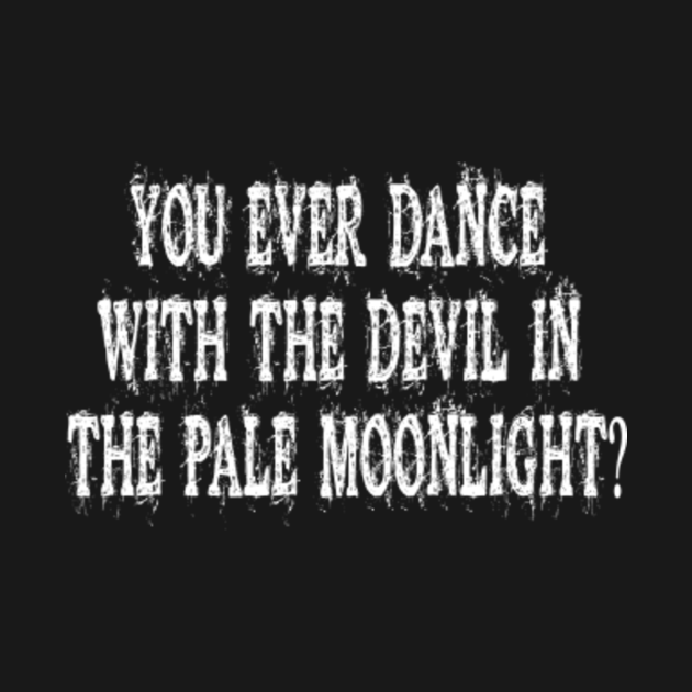 ever dance with the devil in the pale moon light