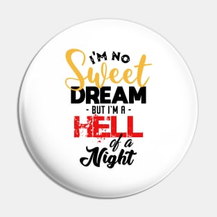 I'm No Sweet Dream But I'm A Hell Of A Night Pin