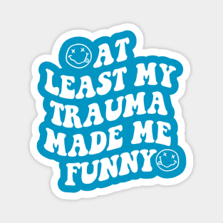 At Least My Trauma Made Me Funny Magnet