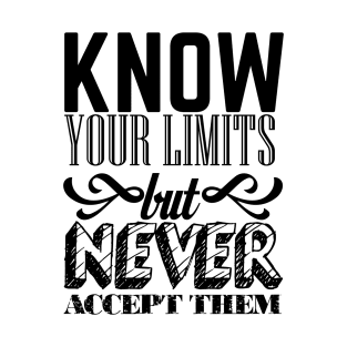 Know your limits but never accept them T-Shirt