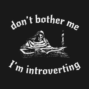 Don't Bother Me, I'm Introverting T-Shirt