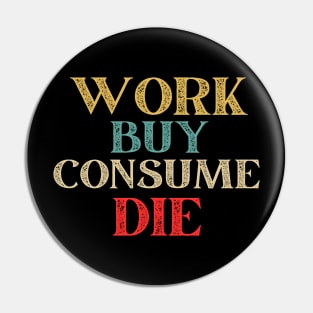 Work Buy Consume Die Anti Consumerism Buy less Live More Stop Buying Start Living Pin