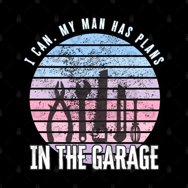 I Can My Man Has Plans In The Garage Funny Gift Idea by CharismaShop