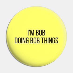 I'm Bob doing Bob things Pin