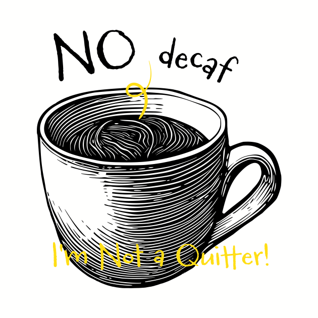 Funny Coffee Drinker Saying No Decaf I'm Not a Quitter by whyitsme