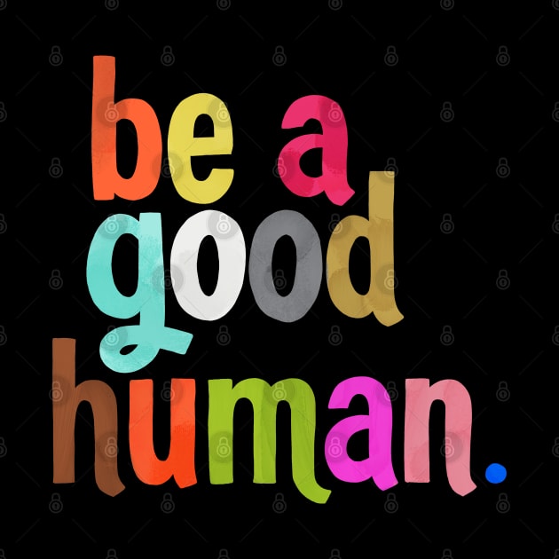 be a good human by CynthiaF