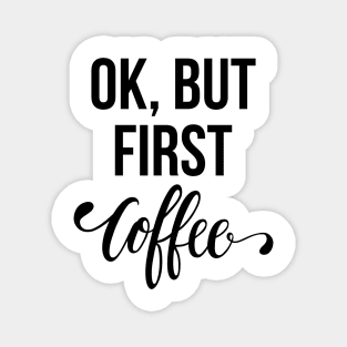 Ok, But First Coffee Magnet