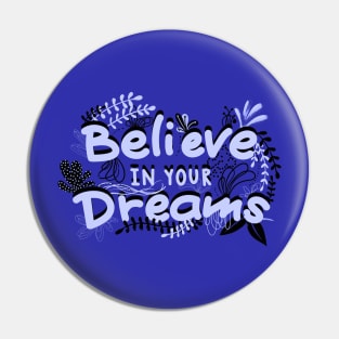 BELIEVE IN YOUR DREAMS Pin