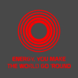 Energy, You Make the World Go 'Round T-Shirt