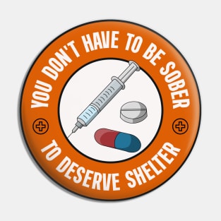 You Don't Have To Be Sober To Deserve Shelter - Decriminalise Drugs Pin