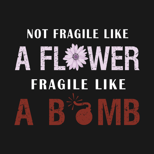 not fragile like a flower fragile like a bomb by BuzzTeeStore