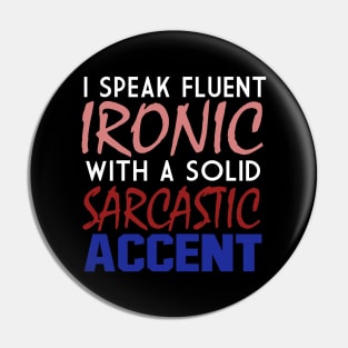 I Speak Fluent Ironic With A Solid Sarcastic Accent Pin
