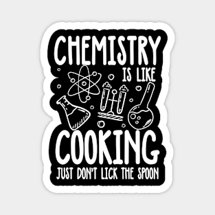 Chemistry is Like Cooking Just Don't Lick The Spoon Magnet