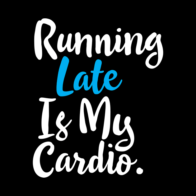 Running Late Is My Cardio by Eyes4