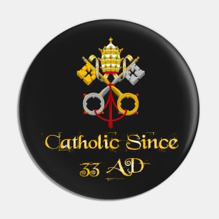 Catholic Since 33 AD 03 Pin