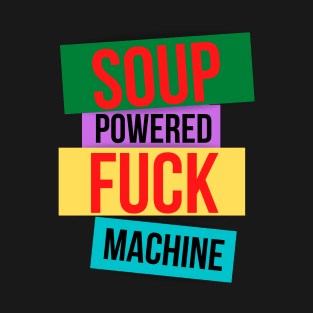 Soup Powered Fuck Machine T-Shirt