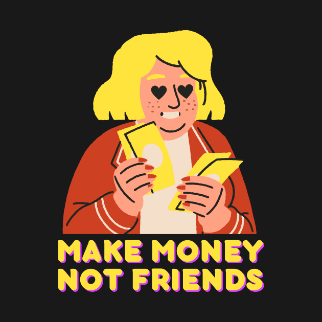 Make money, not friends by LadyAga