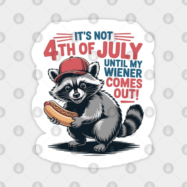It's Not The 4th of July Until My Weiner Comes Out Funny Raccoon july-4th Magnet by JessArty