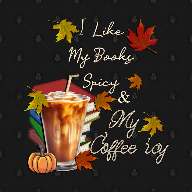 Fall I Like My Books Spicy and My Coffee Icy Spicy Autumn by tamdevo1