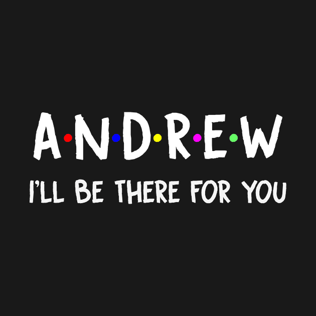 Andrew I'll Be There For You | Andrew FirstName | Andrew Family Name | Andrew Surname | Andrew Name by CarsonAshley6Xfmb