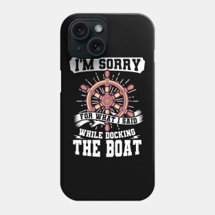 I'm Sorry While Docking The Boat Phone Case