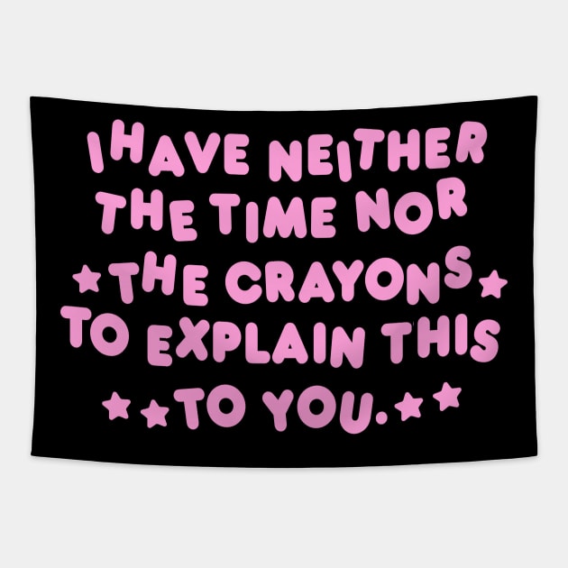 I Have Neither Time Nor Crayons to Explain This to You Shirt/ Meme Shirt / Funny Tee / Clown Clothing / Gift For Her / Gift For Him Tapestry by Hamza Froug