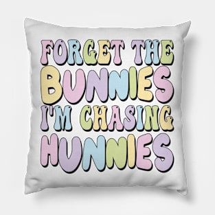 Forget The Bunnies I'm Chasing Hunnies Pillow