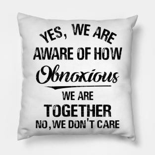 Yes We_re Aware Of How Obnoxious We Are When We Are Together 1 Shirt Pillow