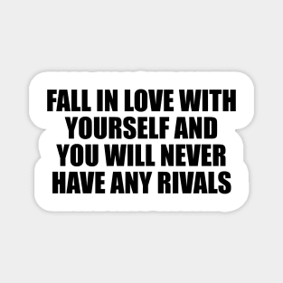 Fall in love with yourself and you will never have any rivals Magnet