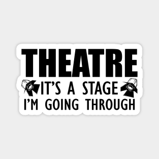 Theatre is a stage I'm going through Magnet