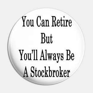 You Can Retire But You'll Always Be A Stockbroker Pin