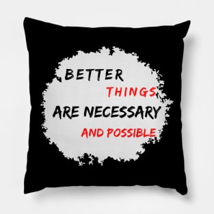 Better Things Are Necessary And Possible Pillow