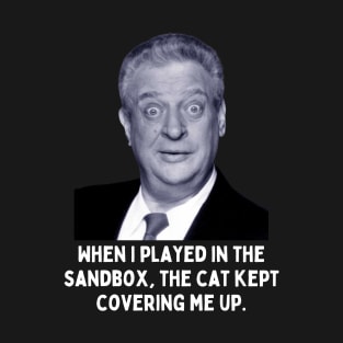 Rodney Dangerfield Quote - When I Played In The Sandbox... T-Shirt