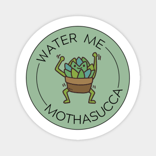 Water me mothasucca- succulent plant funny Magnet