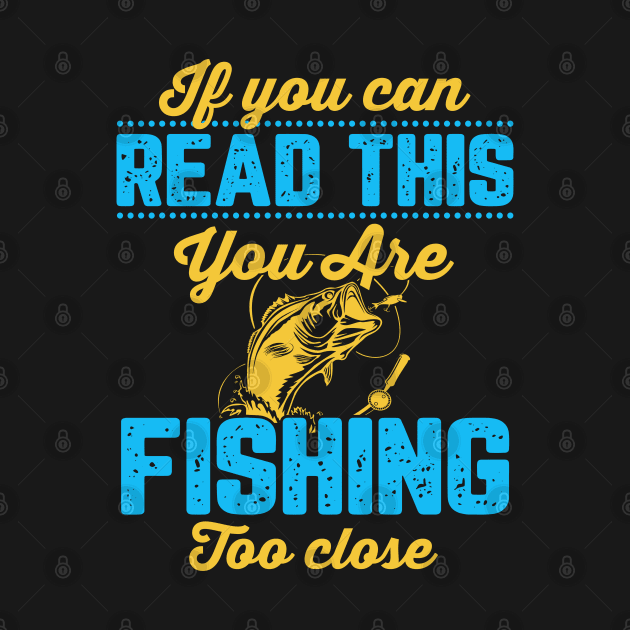 If You Can Read This, You're Fishing Too Close Funny by TheMegaStore