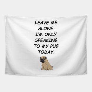 Leave Me Alone I'm Only Speaking To My Pug Today Tapestry