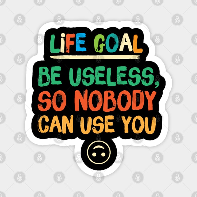 Life Goal Be Useless So Nobody Can Use You Magnet by The WYLD Tribe