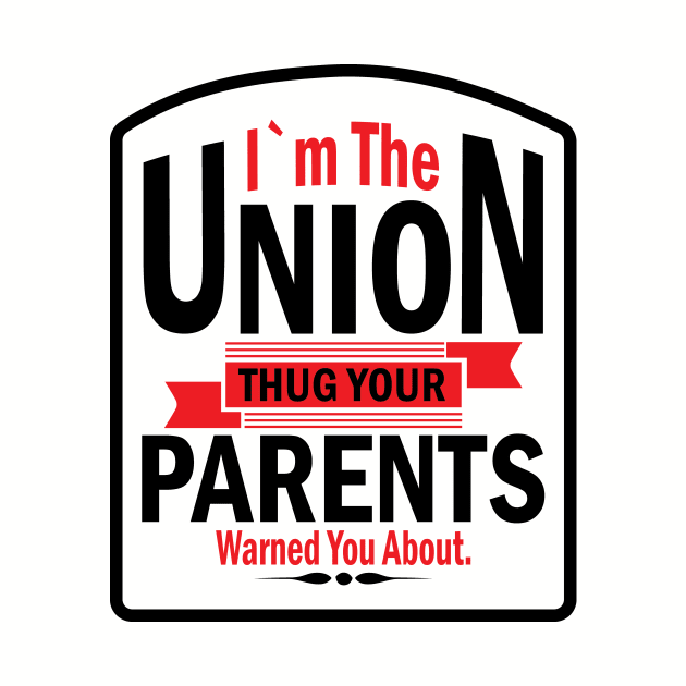 I'm the Union Thug Your Parents Warned you About by Voices of Labor