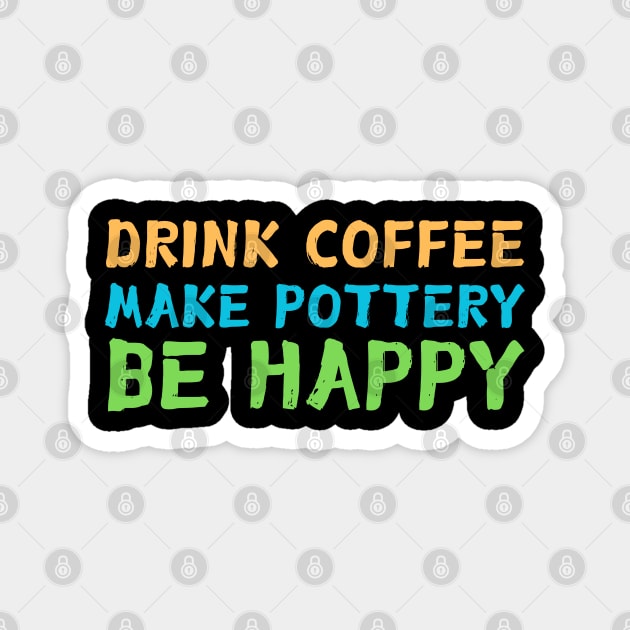Drink Coffee Make Pottery Ceramist Magnet by The WYLD Tribe